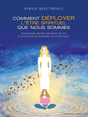 cover image of Comment déployer l'être spirituel que nous sommes--Discerner notre mission de vie et évoluer de man